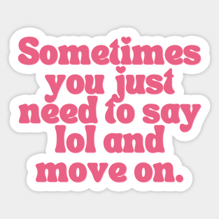 Sometimes You Just Need To Say Lol And Move On Sticker
